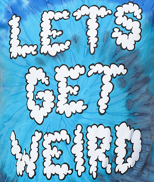 let's get weird shirt tie dye