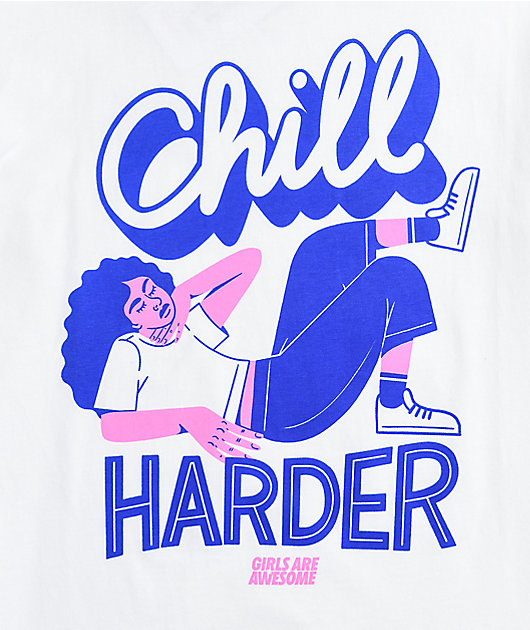 Girls Are Awesome Chill Harder White T-Shirt