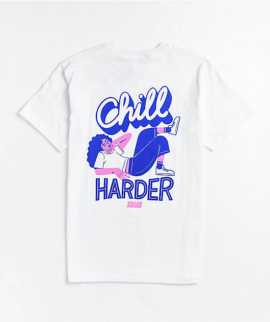 Girls Are Awesome Chill Harder White T-Shirt