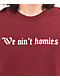 Broken Promises We Aint Homies Maroon T-Shirt - Thumbnail image 3 of 3